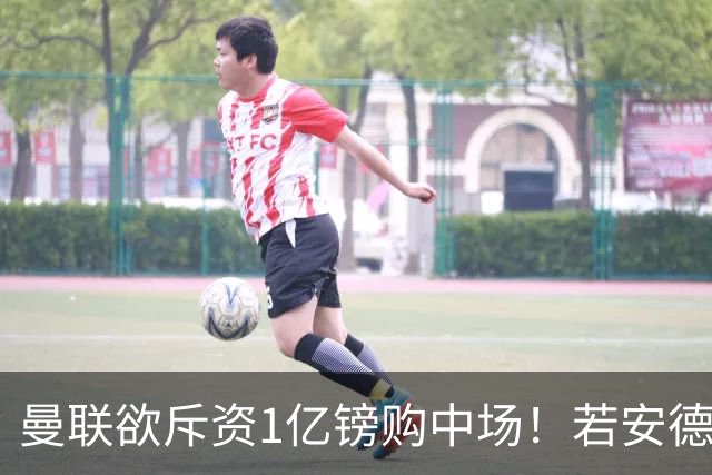 曼联欲斥资1亿镑购中场！若安德森无缘 三将进候选名单